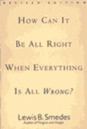 How Can It Be All Right When Everything is All Wrong? - Smedes, Lewis B