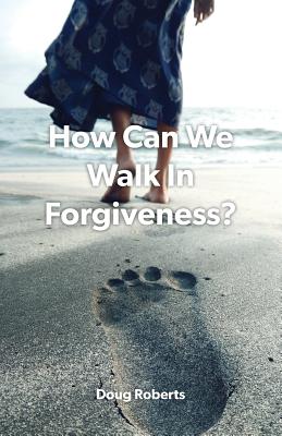 How Can We Walk in Forgiveness? - Roberts, Doug