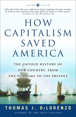 How Capitalism Saved America: The Untold History of Our Country, from the Pilgrims to the Present - Dilorenzo, Thomas J