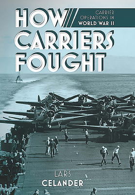 How Carriers Fought: Carrier Operations in WWII - Celander, Lars