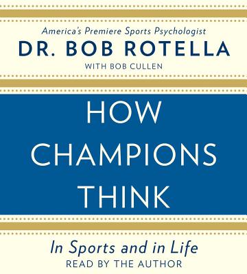 How Champions Think: In Sports and in Life - Rotella, Bob, Dr. (Read by)