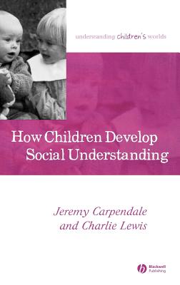 How Children Develop Social Understanding - Carpendale, Jeremy, and Lewis, Charlie