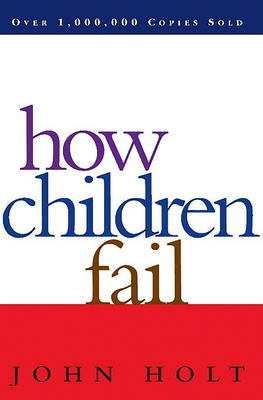 How Children Fail - Holt, John, Dr.
