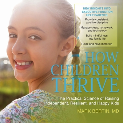 How Children Thrive: The Practical Science of Raising Independent, Resilient, and Happy Kids - Dixon, Walter (Read by), and Bertin, Mark