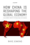 How China is Reshaping the Global Economy: Development Impacts in Africa and Latin America, Second Edition