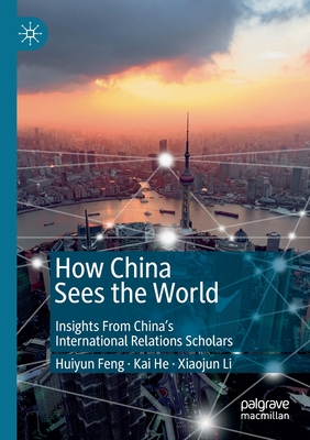 How China Sees the World: Insights from China's International Relations Scholars - Feng, Huiyun, and He, Kai, and Li, Xiaojun