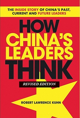 How China's Leaders Think: The Inside Story of China's Past, Current and Future Leaders - Kuhn, Robert Lawrence