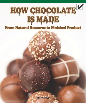 How Chocolate Is Made: From Natural Resource to Finished Product - O'Donnell, Kerri