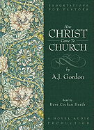 How Christ Came to Church - Gordon, A J, and Heath, David Cochran, Mr. (Narrator)