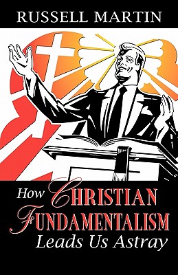 How Christian Fundamentalism Leads Us Astray - Martin, Russell