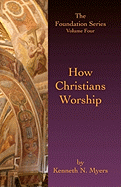 How Christians Worship: The Foundation Series Volume 4