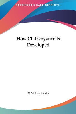 How Clairvoyance Is Developed - Leadbeater, C W