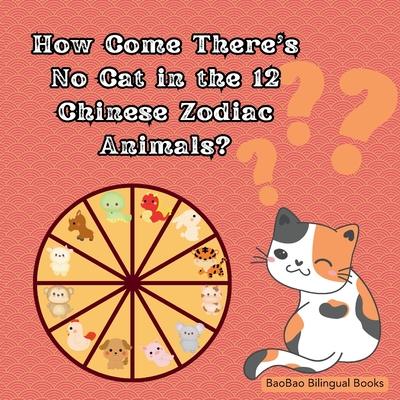 How Come There's No Cat in the 12 Chinese Zodiac Animals?: Based on a Traditional Chinese Story - Baobao Bilingual Books