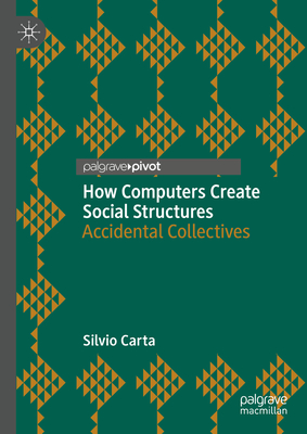 How Computers Create Social Structures: Accidental Collectives - Carta, Silvio