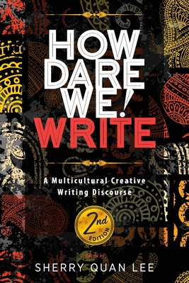 How Dare We! Write: A Multicultural Creative Writing Discourse, 2nd Edition - Lee, Sherry Quan