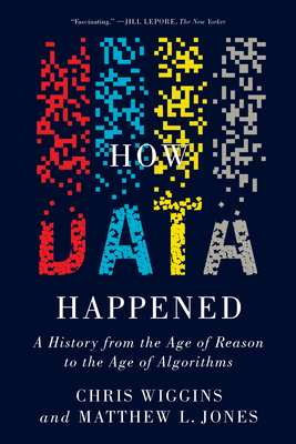 How Data Happened: A History from the Age of Reason to the Age of Algorithms - Wiggins, Chris, and Jones, Matthew L