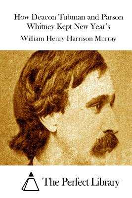 How Deacon Tubman and Parson Whitney Kept New Year's - The Perfect Library (Editor), and Murray, William Henry Harrison