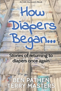 How Diapers Began...: Stories about how it all got started...