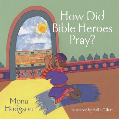 How Did Bible Heroes Pray? - Hodgson, Mona Gansberg
