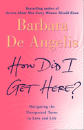 How Did I Get Here?: Navigating the Unexpected Turns in Love and Life