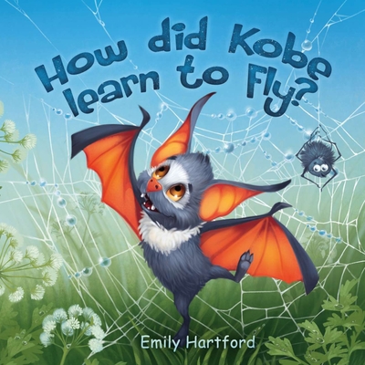 How did Kobe Learn to Fly?: A Funny Story for Children Featuring a Little Bat and His Baby Animal Friends. - Hartford, Emily