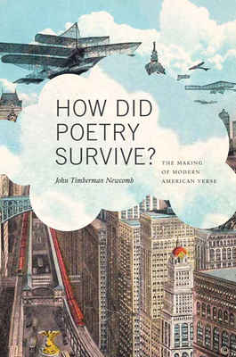 How Did Poetry Survive?: The Making of Modern American Verse - Newcomb, John Timberman