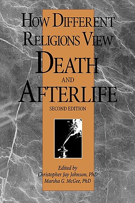 How Different Religions View Death and Afterlife, 2nd Edition - Johnson, Christopher J (Editor), and McGee, Marsha G (Editor), and Marsha, McGee (Editor)
