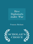 How Diplomats Make War - Scholar's Choice Edition