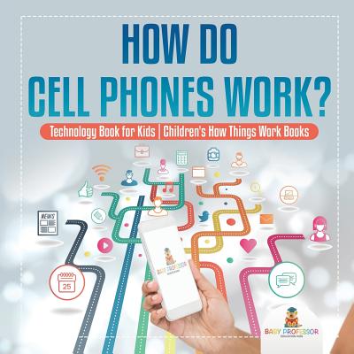 How Do Cell Phones Work? Technology Book for Kids Children's How Things Work Books - Baby Professor