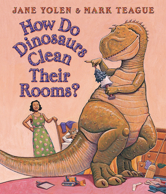 How Do Dinosaurs Clean Their Rooms? - Yolen, Jane