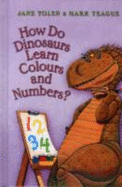 How Do Dinosaurs Learn Colours and Numbers? - Yolen, Jane, and Teague, Mark