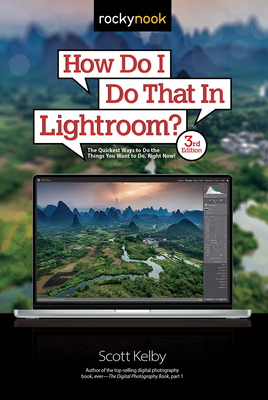How Do I Do That in Lightroom?: The Quickest Ways to Do the Things You Want to Do, Right Now! (3rd Edition) - Kelby, Scott