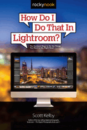 How Do I Do That in Lightroom?: The Quickest Ways to Do the Things You Want to Do, Right Now! (3rd Edition)