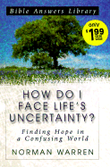 How Do I Face Life's Uncertainty?: Finding Hope in a Confusing World