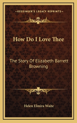 How Do I Love Thee: The Story Of Elizabeth Barrett Browning - Waite, Helen Elmira