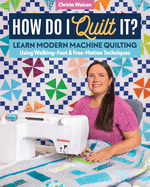 How Do I Quilt It?: Learn Modern Machine Quilting Using Walking-Foot & Free-Motion Techniques