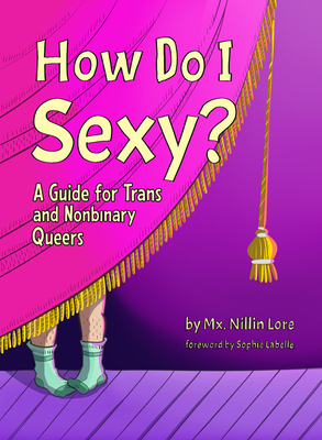 How Do I Sexy?: A Guide for Trans and Nonbinary Queers - Lore, Nillin, and LaBelle, Sophie (Foreword by)