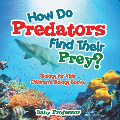 How Do Predators Find Their Prey? Biology for Kids Children's Biology Books - Baby Professor