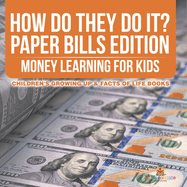 How Do They Do It? Paper Bills Edition - Money Learning for Kids Children's Growing Up & Facts of Life Books