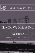 How Do We Build A Real Wakanda?: Social analysis inspired by the major motion film Black Panther