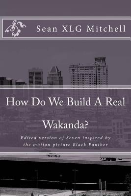 How Do We Build A Real Wakanda?: Social analysis inspired by the major motion film Black Panther - Mitchell, Sean Xlg