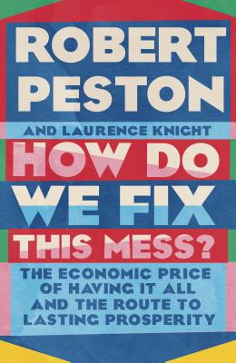 How Do We Fix This Mess? The Economic Price of Having it all, and the Route to Lasting Prosperity - Peston, Robert