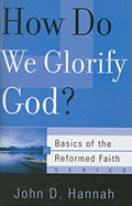 How Do We Glorify God? - Hannah, John D, Th.D., PH.D.