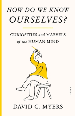 How Do We Know Ourselves?: Curiosities and Marvels of the Human Mind - Myers, David G