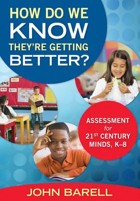 How Do We Know They're Getting Better?: Assessment for 21st Century Minds, K-8 - Barell, John F