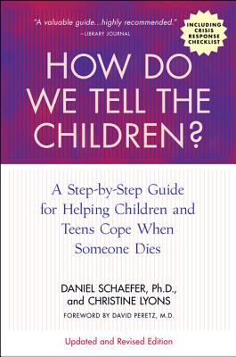 How Do We Tell the Children? Fourth Edition: A Step-By-Step Guide for Helping Children and Teens Cope When Someone Dies - Schaefer, Dan, PhD, and Lyons, Christine