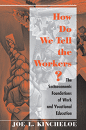 How Do We Tell The Workers?: The Socioeconomic Foundations Of Work And Vocational Education