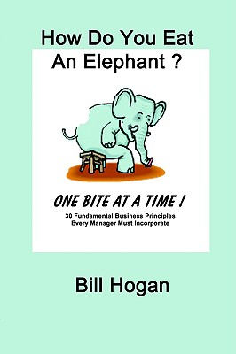 How Do You Eat an Elephant? One Bite at a Time! - Hogan, Bill