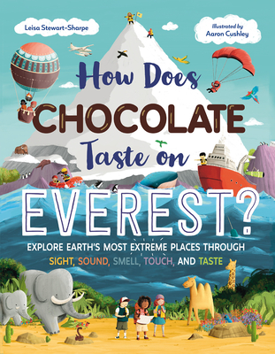 How Does Chocolate Taste on Everest?: Explore Earth's Most Extreme Places Through Sight, Sound, Smell, Touch, and Taste - Stewart-Sharpe, Leisa