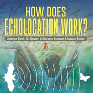 How Does Echolocation Work? Science Book 4th Grade Children's Science & Nature Books